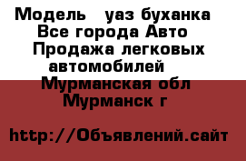  › Модель ­ уаз буханка - Все города Авто » Продажа легковых автомобилей   . Мурманская обл.,Мурманск г.